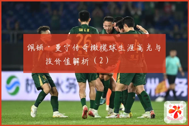 佩顿·曼宁传奇橄榄球生涯高光与竞技价值解析（2）
