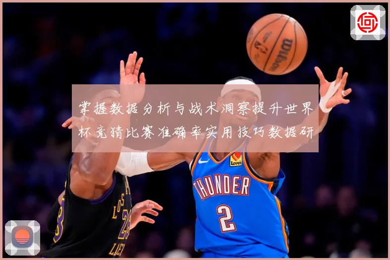 掌握数据分析与战术洞察提升世界杯竞猜比赛准确率实用技巧数据研判
