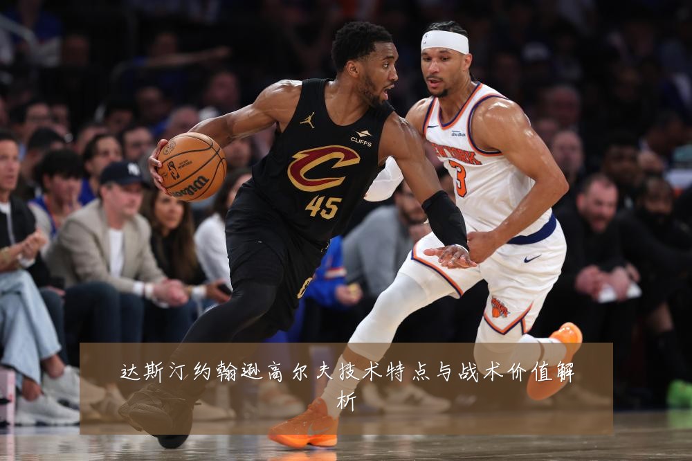 达斯汀约翰逊高尔夫技术特点与战术价值解析