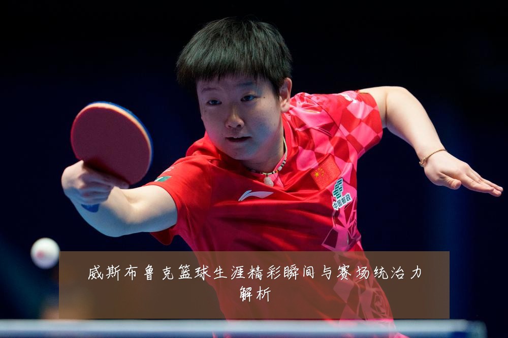 威斯布鲁克篮球生涯精彩瞬间与赛场统治力解析