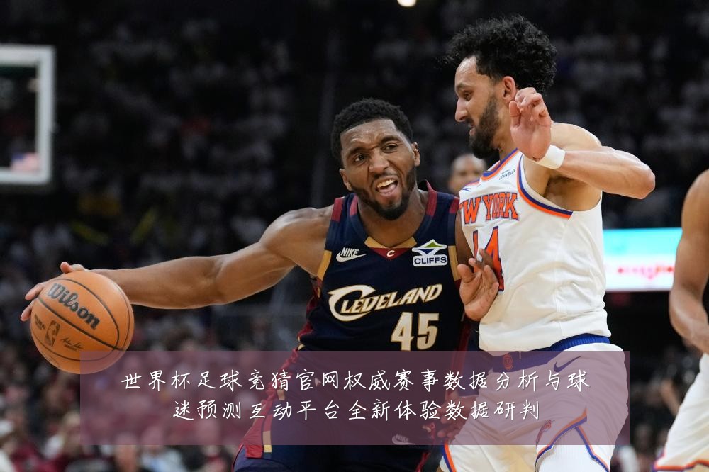 世界杯足球竞猜官网权威赛事数据分析与球迷预测互动平台全新体验数据研判